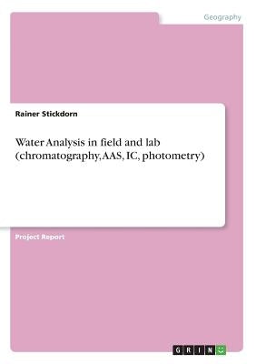 Water Analysis in field and lab (chromatography, AAS, IC, photometry) by Stickdorn, Rainer
