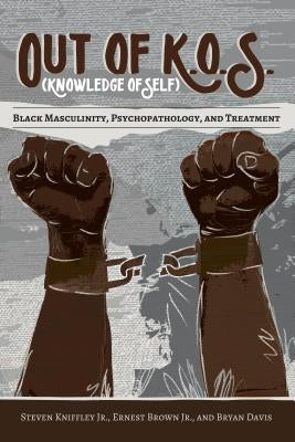 Out of K.O.S. (Knowledge of Self): Black Masculinity, Psychopathology, and Treatment by Brock, Rochelle