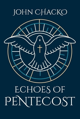Echoes Of Pentecost: From the Upper Room to Your Living Room - the Spirit's Power for Everyday Faith by Chacko, John