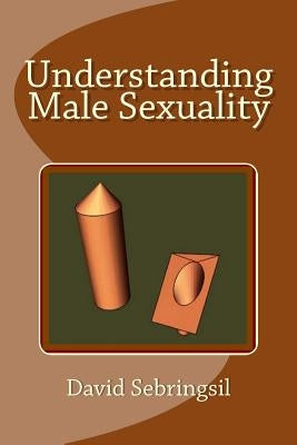 Understanding Male Sexuality by Sebringsil, David