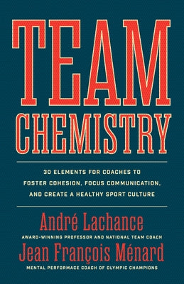Team Chemistry: 30 Elements for Coaches to Foster Cohesion, Strengthen Communication Skills, and Create a Healthy Sport Culture by LaChance, André