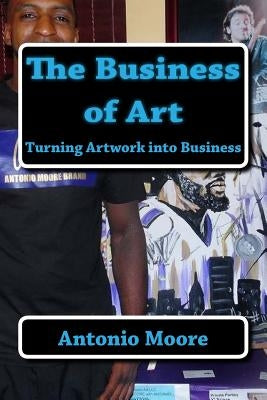 The Business of Art by Moore, Antonio O.