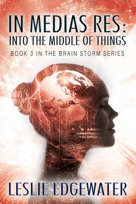 In Medias Res: Into the Middle of Things: Book 3 in The Brain Storm Series by Edgewater, Leslie
