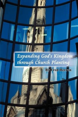 Expanding God's Kingdom through Church Planting by Herron, Fred