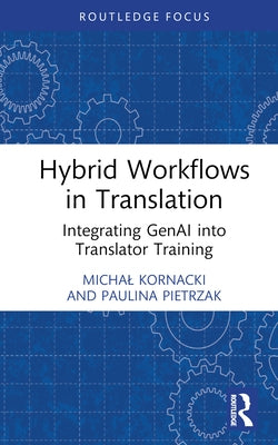 Hybrid Workflows in Translation: Integrating GenAI into Translator Training by Kornacki, Michal