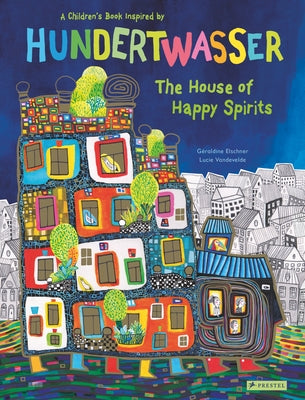 The House of Happy Spirits: A Children's Book Inspired by Friedensreich Hundertwasser by Elschner, Géraldine