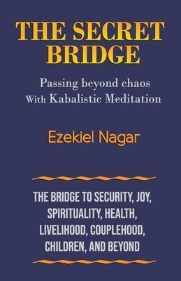 The Secret Bridge: Passing Beyond Chaos with Kabalistic Meditation by Nagar, Ezekiel