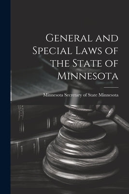 General and Special Laws of the State of Minnesota by Minnesota Secretary of State, Minneso