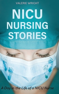 NICU Nursing Stories: A Day in the Life of a NICU Nurse by Wright, Valerie
