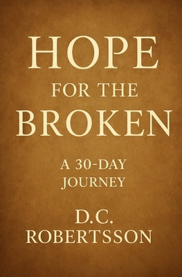 Hope For The Broken: A 30-Day Devotional by Robertsson, DC
