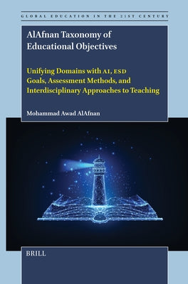 Alafnan Taxonomy of Educational Objectives: Unifying Domains with Ai, Esd Goals, Assessment Methods, and Interdisciplinary Approaches to Teaching by Awad Alafnan, Mohammad