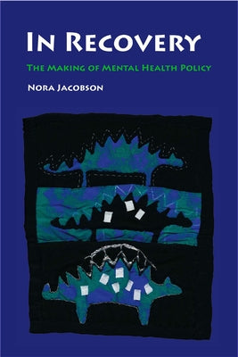 In Recovery: The Making of Mental Health Policy by Jacobson, Nora