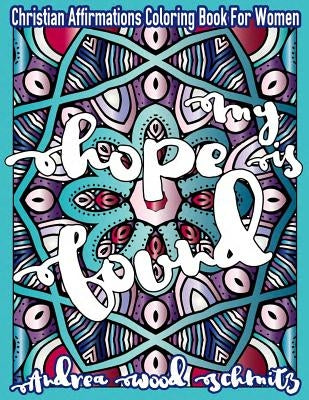 My Hope Is Found: Christian Affirmations Coloring Book For Women by Wood Schmitz, Andrea