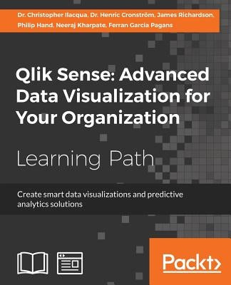Qlik Sense: Advanced Data Visualization for Your Organization: Create smart data visualizations and predictive analytics solutions by Ilacqua, Christopher