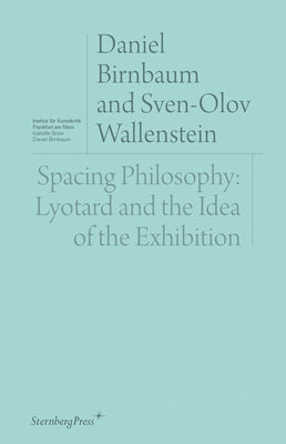 Spacing Philosophy: Lyotard and the Idea of the Exhibition by Birnbaum, Daniel