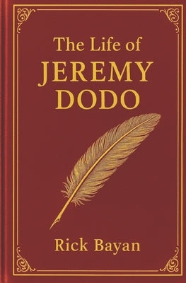 The Life of Jeremy Dodo by Bayan, Rick