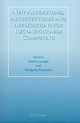 New Algorithms, Architectures and Applications for Reconfigurable Computing by Lysaght, Patrick