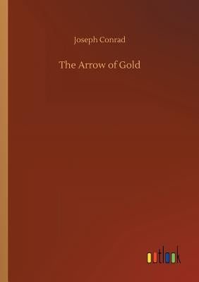 The Arrow of Gold by Conrad, Joseph