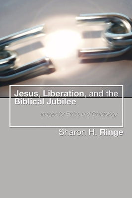 Jesus, Liberation, and the Biblical Jubilee: Images for Ethics and Christology by Ringe, Sharon H.