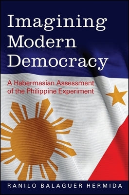 Imagining Modern Democracy: A Habermasian Assessment of the Philippine Experiment by Hermida, Ranilo Balaguer