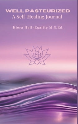 Well Pasteurized: A Self Healing Journal by Hall-Egalite, Kiera