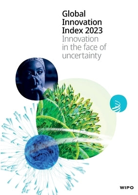 Global Innovation Index 2023: Innovation in the face of uncertainty by Wipo