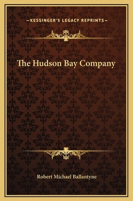 The Hudson Bay Company by Ballantyne, Robert Michael
