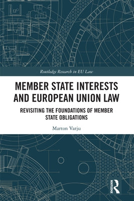 Member State Interests and European Union Law: Revisiting the Foundations of Member State Obligations by Varju, Marton