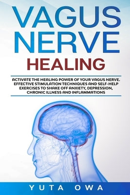 Vagus Nerve Healing: Activate the healing power of your Vagus Nerve. Effective stimulation techniques and self-help exercises to shake off by Owa, Yuta