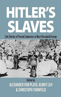 Hitler's Slaves: Life Stories of Forced Labourers in Nazi-Occupied Europe by Plato, Alexander Von