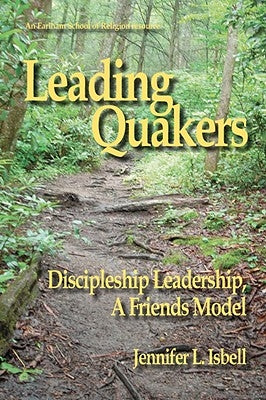 Leading Quakers: Disciple Leadership, a Friends Model by Isbell, Jennifer