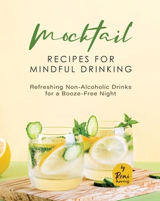Mocktail Recipes for Mindful Drinking: Refreshing Non-Alcoholic Drinks for a Booze-Free Night by Morris, Remi