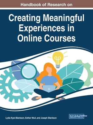 Handbook of Research on Creating Meaningful Experiences in Online Courses by Kyei-Blankson, Lydia