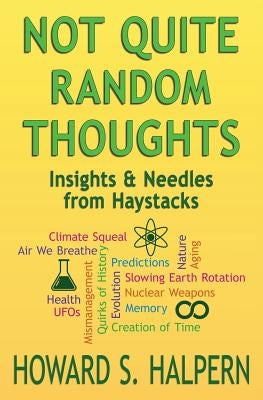 Not Quite Random Thoughts: Insights & Needles from Haystacks by Halpern, Howard S.