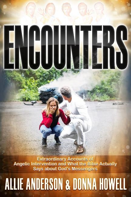 Encounters: Extraordinary Accounts of Angelic Intervention and What the Bible Actually Says about God's Messengers by Anderson, Allie