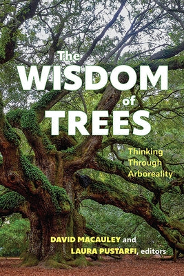 The Wisdom of Trees: Thinking Through Arboreality by MacAuley, David