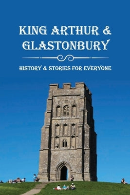 King Arthur & Glastonbury: History & Stories For Everyone: Where Is King Arthur'S Avalon? by Rinehardt, Nell