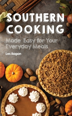 Southern Cooking: Made Easy for Your Everyday Meals by Ilagan, Les