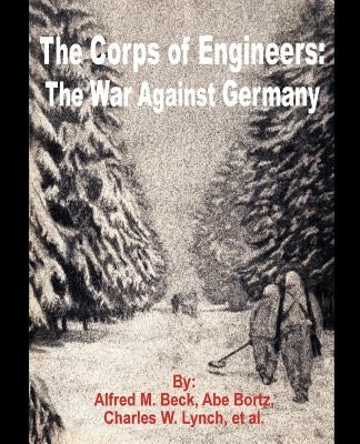 The Corps of Engineers: The War against Germany by Beck, Alfred M.
