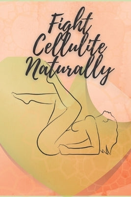 Fights Cellulite Naturally: Food and exercise: Your guide to fighting cellulite naturally! by Libres, Mentes
