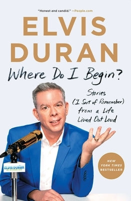 Where Do I Begin?: Stories (I Sort of Remember) from a Life Lived Out Loud by Duran, Elvis