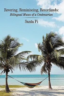 Revering, Reminiscing, Recordando: Bilingual Muses of a Centenarian by Santa Pi, Pi