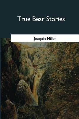True Bear Stories by Miller, Joaquin