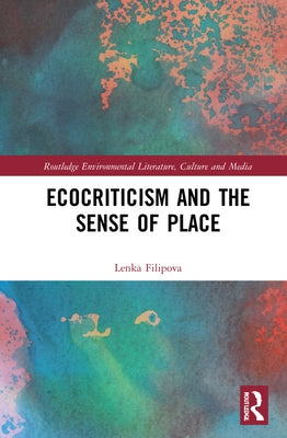 Ecocriticism and the Sense of Place by Filipova, Lenka