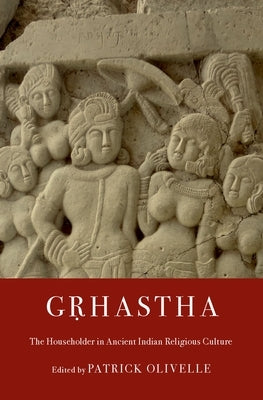 Gṛhastha: The Householder in Ancient Indian Religious Culture by Olivelle, Patrick