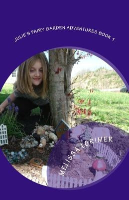 Julie's Fairy Garden Adventures Book 1 by Lorimer, Melissa