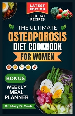 The Ultimate Osteoporosis Diet Cookbook for Women: Delicious and Nutrient-Rich Science Based and Calcium Fortified Recipes for Women with Osteoporosis by D. Cook, Mary