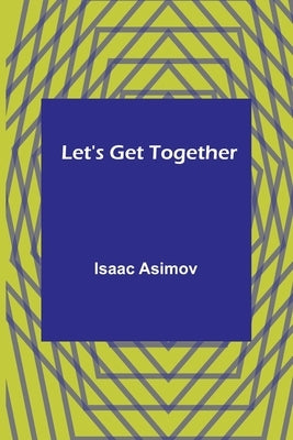 Let's Get Together by Asimov, Isaac