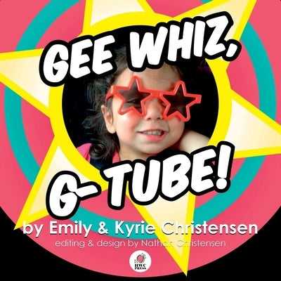 Gee Whiz, G-Tube! by Christensen, Emily