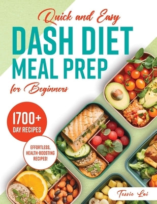 Quick and Easy DASH Diet Meal Prep for Beginners: Discover the Ultimate Collection with 1700+ Days of Recipes Designed to Keep You Feeling Great While by Lai, Tessie